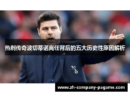 热刺传奇波切蒂诺离任背后的五大历史性原因解析