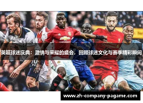 英超球迷庆典:激情与荣耀的盛会,回顾球迷文化与赛季精彩瞬间 英超球迷庆典:激情与荣耀的盛会,回顾球迷文化与赛季精彩瞬间