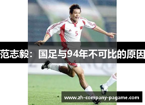 范志毅:国足与94年不可比的原因 范志毅:国足与94年不可比的原因