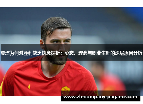 莫塔为何对胜利缺乏执念探析：心态、理念与职业生涯的深层原因分析