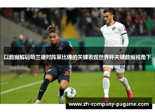 以数据解码哈兰德对阵莱比锡的关键表现世界杯关键数据视角下