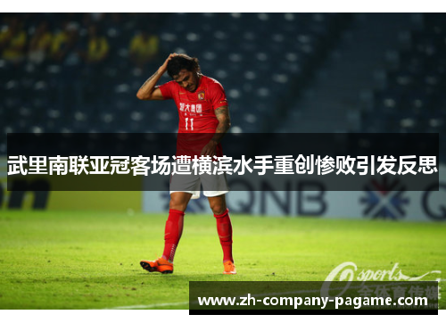 武里南联亚冠客场遭横滨水手重创惨败引发反思